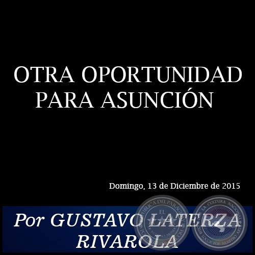 OTRA OPORTUNIDAD PARA ASUNCIÓN - Por GUSTAVO LATERZA RIVAROLA - Domingo, 13 de Diciembre de 2015
